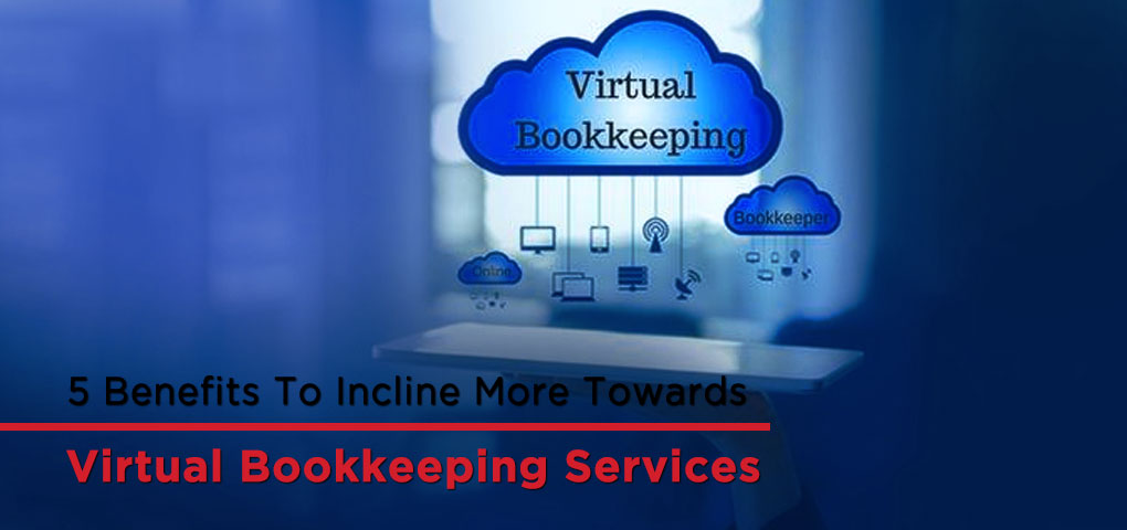 5 Benefits To Incline More Towards Virtual Bookkeeping Services