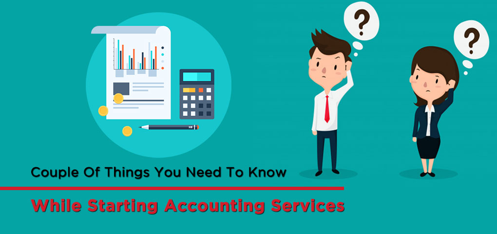 Couple Of Things You Need To Know While Starting Accounting Services