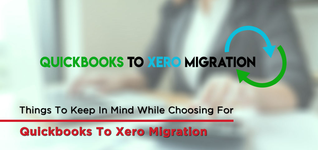 Things To Keep In Mind While Choosing For Quickbooks To Xero Migration