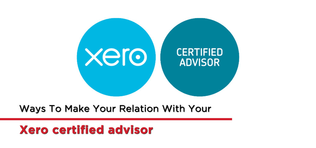 Ways To Make Your Relation With Your Xero certified advisor Much More Productive